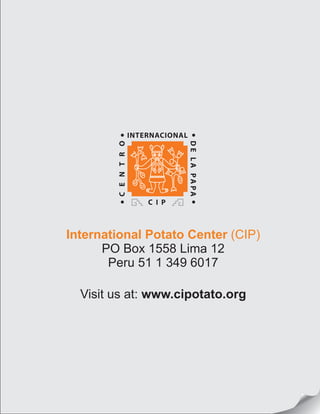 International Potato Center (CIP)
PO Box 1558 Lima 12
Peru 51 1 349 6017
Visit us at: www.cipotato.org
 