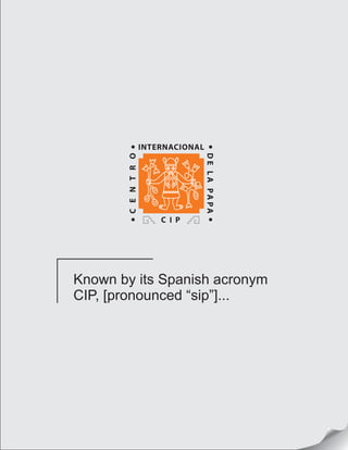 Known by its Spanish acronym
CIP, [pronounced “sip”]...
 