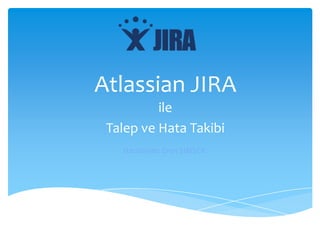 AtlassianJIRA ile Talep ve Hata Takibi Hazırlayan: Eren ŞİMŞEK 