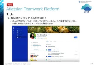 Copyright © 2017 Growth xPartners, Inc. All rights reserved.
Atlassian Teamwork Platform
1. 人
 製品間でプロファイルを共通に！
 他人のプロファイルで、利用しているチャットルームや関連プロジェクト、
一緒に作業したドキュメントなども確認できる
29
New
Cloud
 
