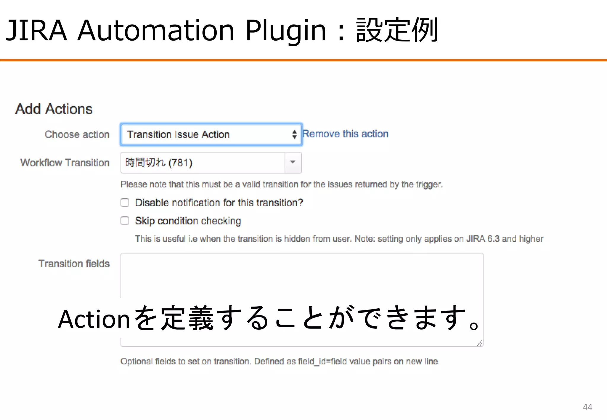 JIRA Automation Plugin：設定例
44
Actionを定義することができます。
 