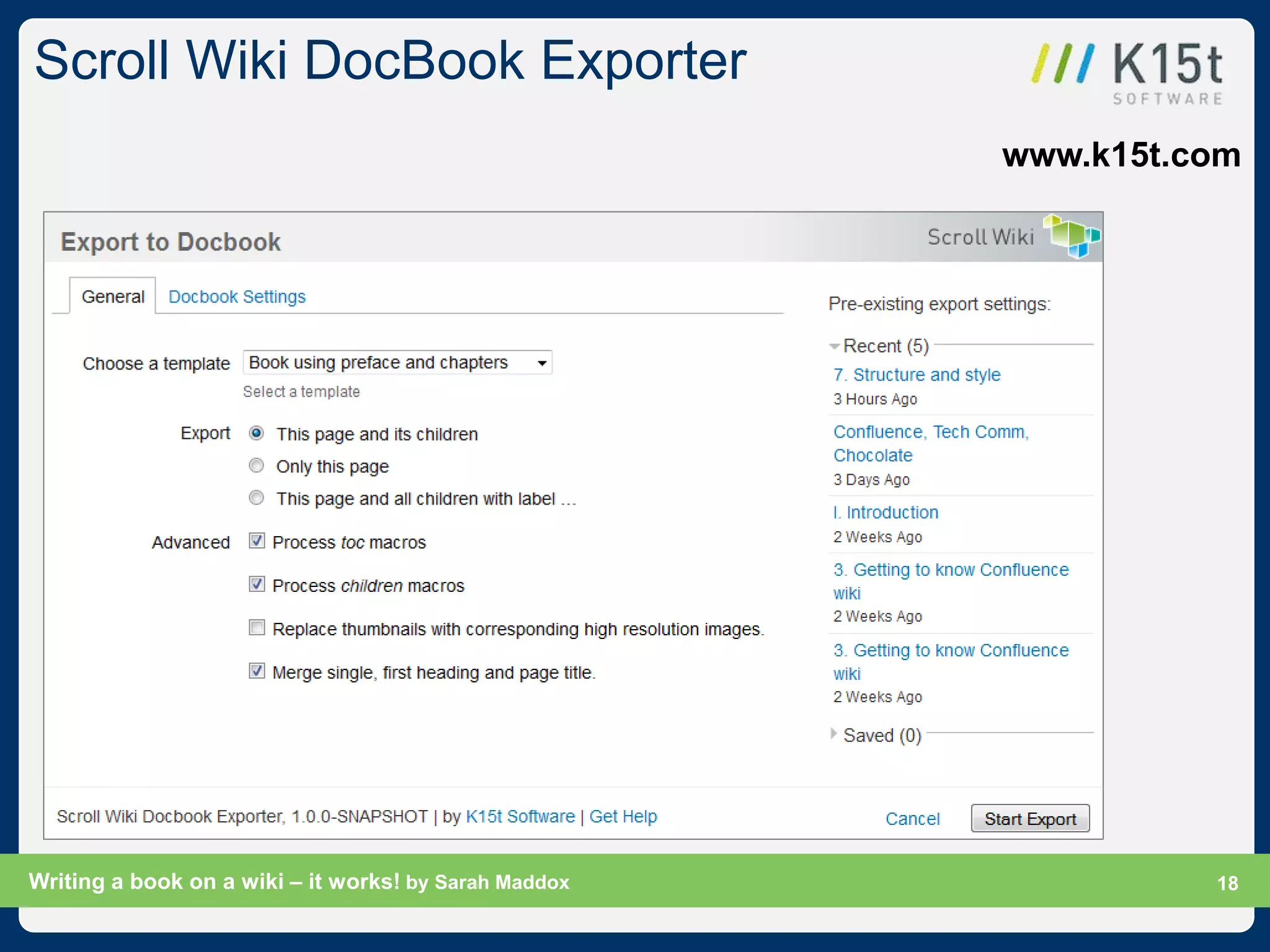 Scroll Wiki DocBook Exporter
                                                       www.k15t.com




Writing a book on a wiki – it works! by Sarah Maddox           Slide 18
                                                                     18
 