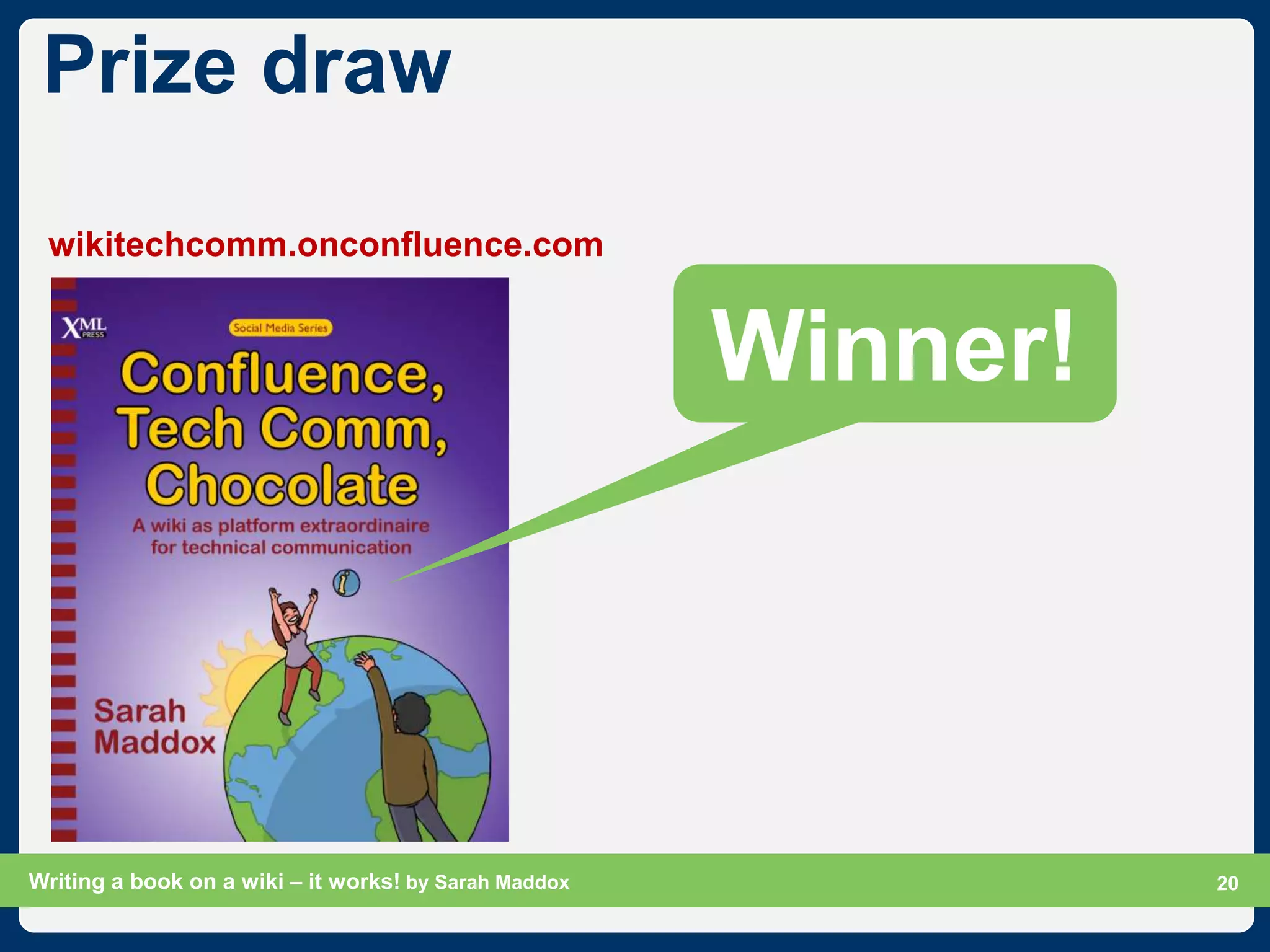Prize draw
 wikitechcomm.onconfluence.com


                                                       Winner!




Writing a book on a wiki – it works! by Sarah Maddox             Slide 20
                                                                       20
 