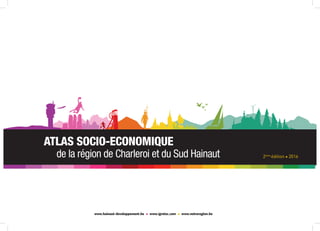 ATLAS SOCIO-ECONOMIQUE
de la région de Charleroi et du Sud Hainaut
www.hainaut-developpement.be www.igretec.com www.notreregion.be
2ème
édition 2016
 
