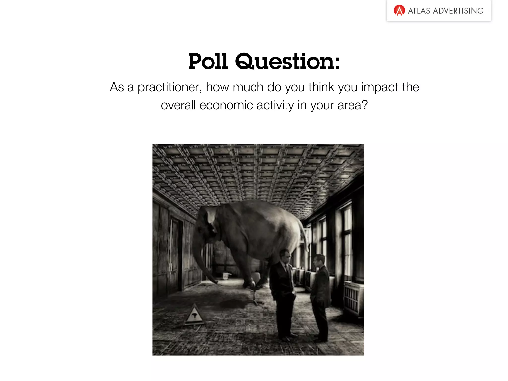 Poll Question:
As a practitioner, how much do you think you impact the
overall economic activity in your area?
 