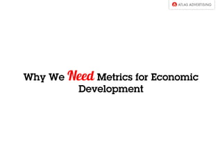Why We Need Metrics for Economic
Development
 