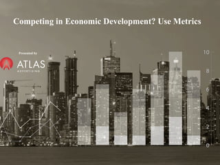 Competing in Economic Development? Use Metrics
Presented by
 
