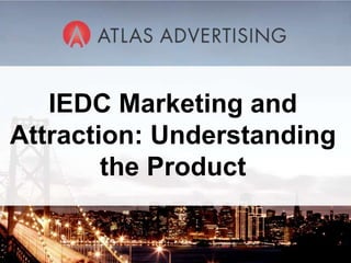 IEDC Marketing and
Attraction: Understanding
        the Product

            1
 