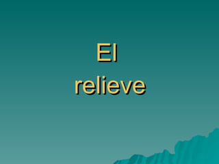 El
relieve
 