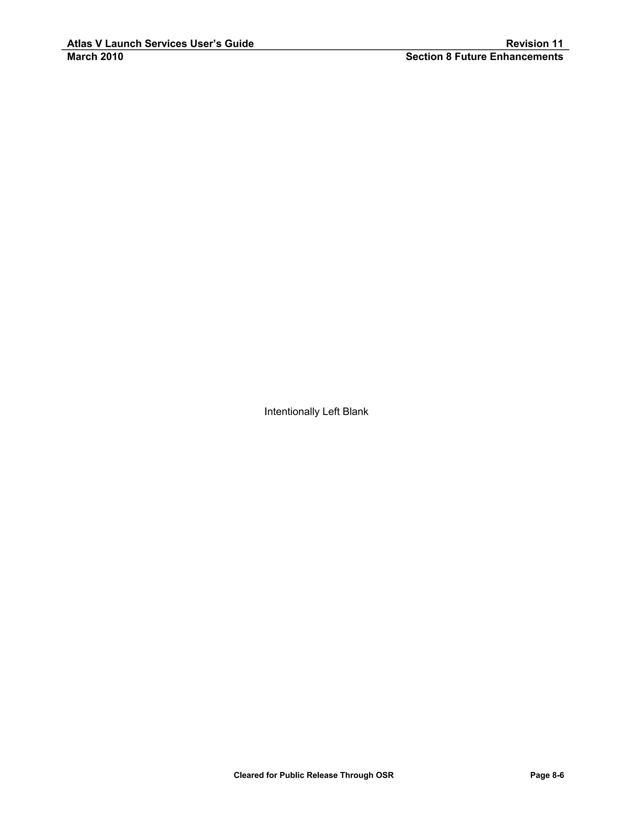 Atlas V Launch Services User’s Guide
March 2010

Revision 11
Section 8 Future Enhancements

Intentionally Left Blank

Cleared for Public Release Through OSR

Page 8-6

 