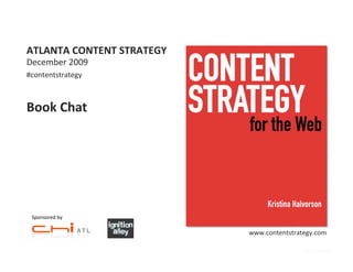 ATLANTA	
  CONTENT	
  STRATEGY	
  
December	
  2009	
  
#contentstrategy	
  



Book	
  Chat	
  




 Sponsored	
  by	
  

                                     www.contentstrategy.com	
  

                                                        Dom	
  Darda	
  Photo	
  
 
