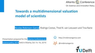 Towards a multidimensional valuation
model of scientists
http://nrobinsongarcia.com
@nrobinsongarcia
 