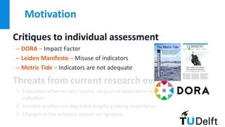 Critiques to individual assessment
– DORA – Impact Factor
– Leiden Manifesto – Misuse of indicators
– Metric Tide – Indica...