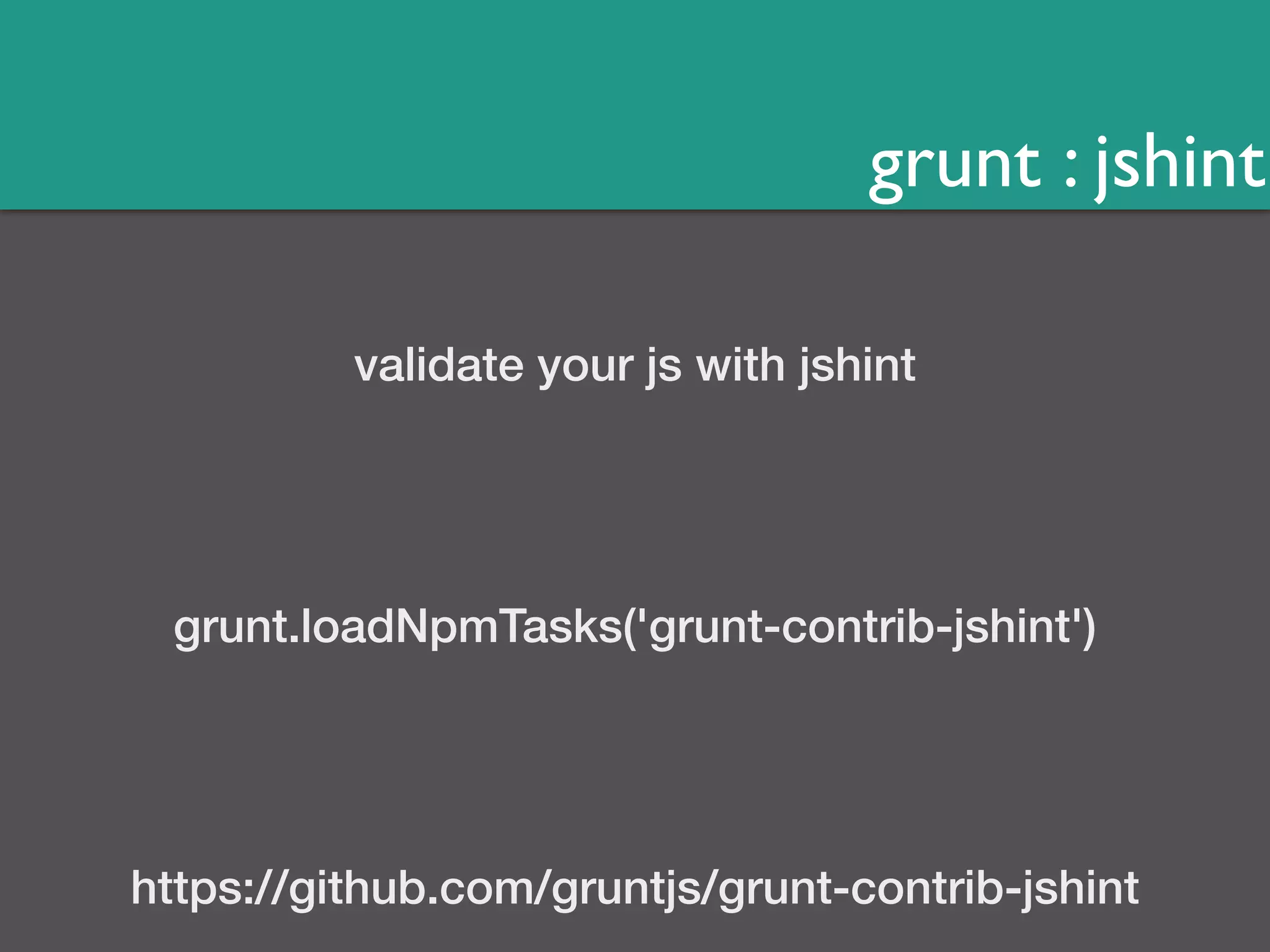 grunt : jshint 
validate your js with jshint 
grunt.loadNpmTasks('grunt-contrib-jshint') 
https://github.com/gruntjs/grunt-contrib-jshint 
 