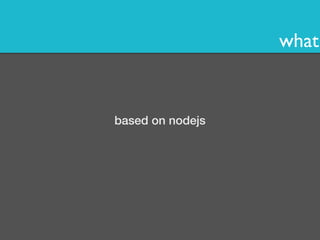 what 
based on nodejs 
 