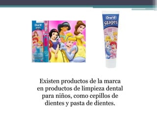Existen productos de la marca
en productos de limpieza dental
para niños, como cepillos de
dientes y pasta de dientes.
 
