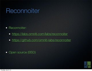 Reconnoiter

                Reconnoiter:
                        https://labs.omniti.com/labs/reconnoiter
                        https://github.com/omniti-labs/reconnoiter


                Open source (BSD)




Thursday, July 12, 12
 