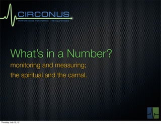 What’s in a Number?
          monitoring and measuring;
          the spiritual and the carnal.




Thursday, July 12, 12
 