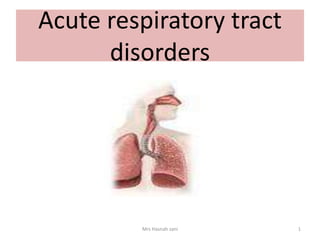Acute respiratory tract
disorders
Mrs Hasnah zani 1
 