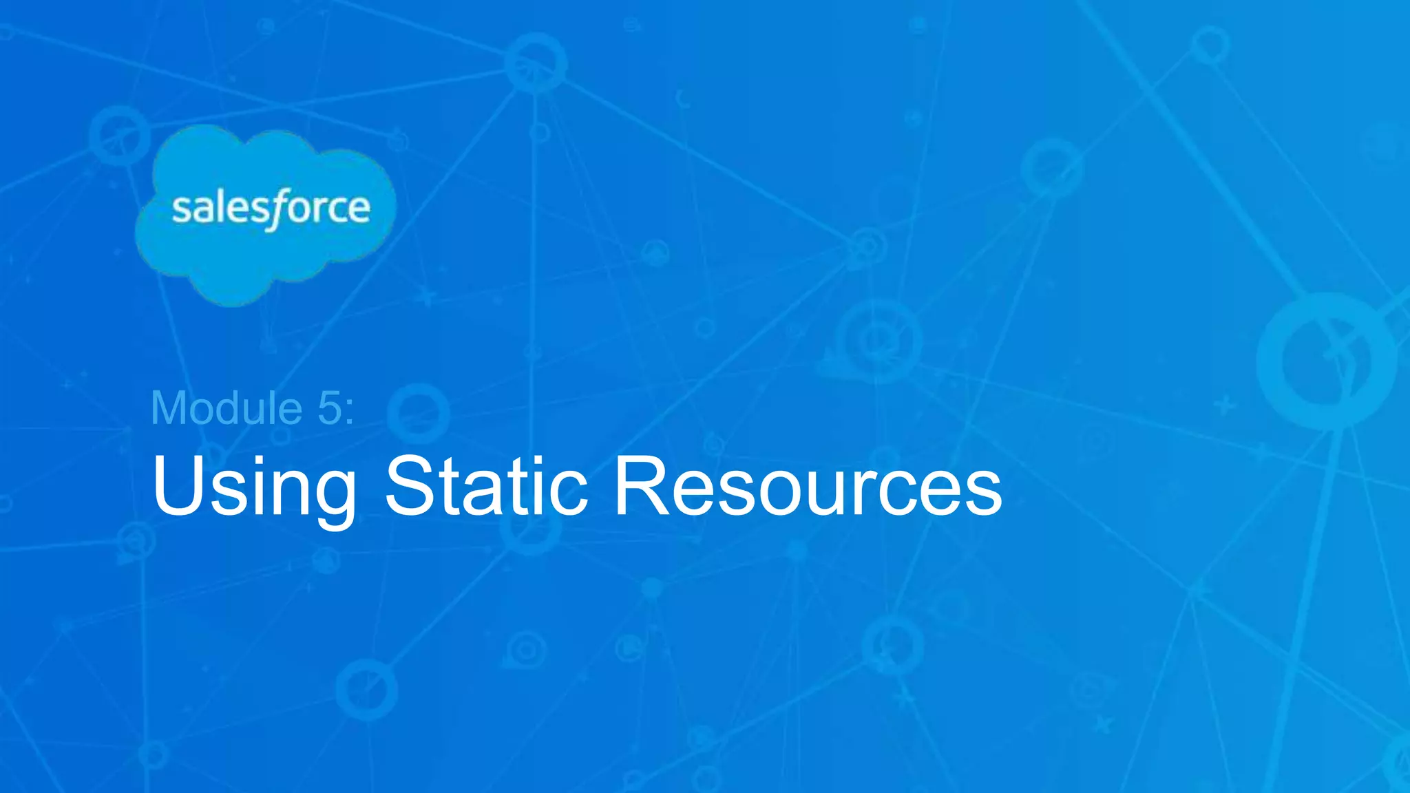 Module 5:
Using Static Resources
 