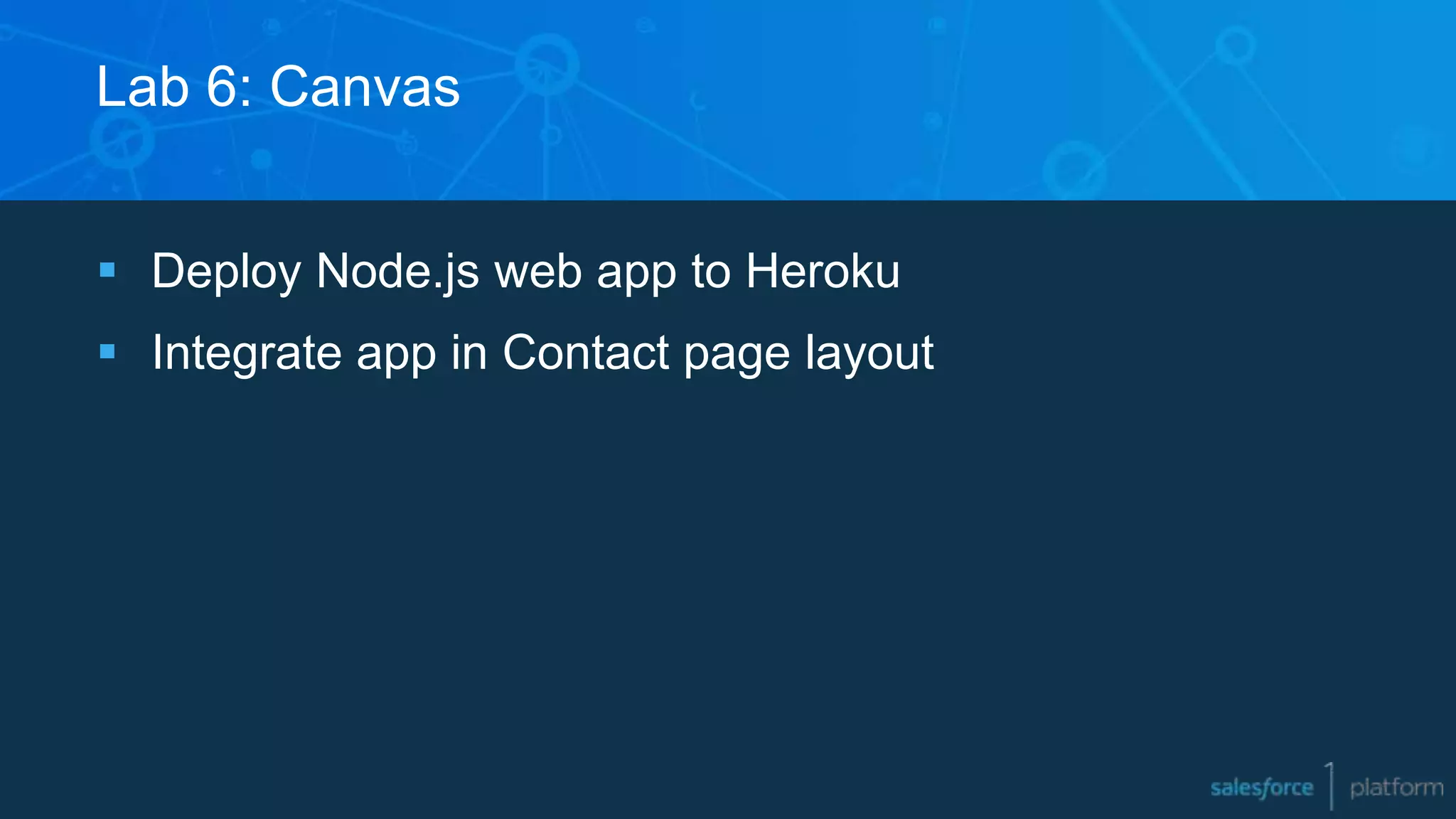 Lab 6: Canvas
 Deploy Node.js web app to Heroku
 Integrate app in Contact page layout
 
