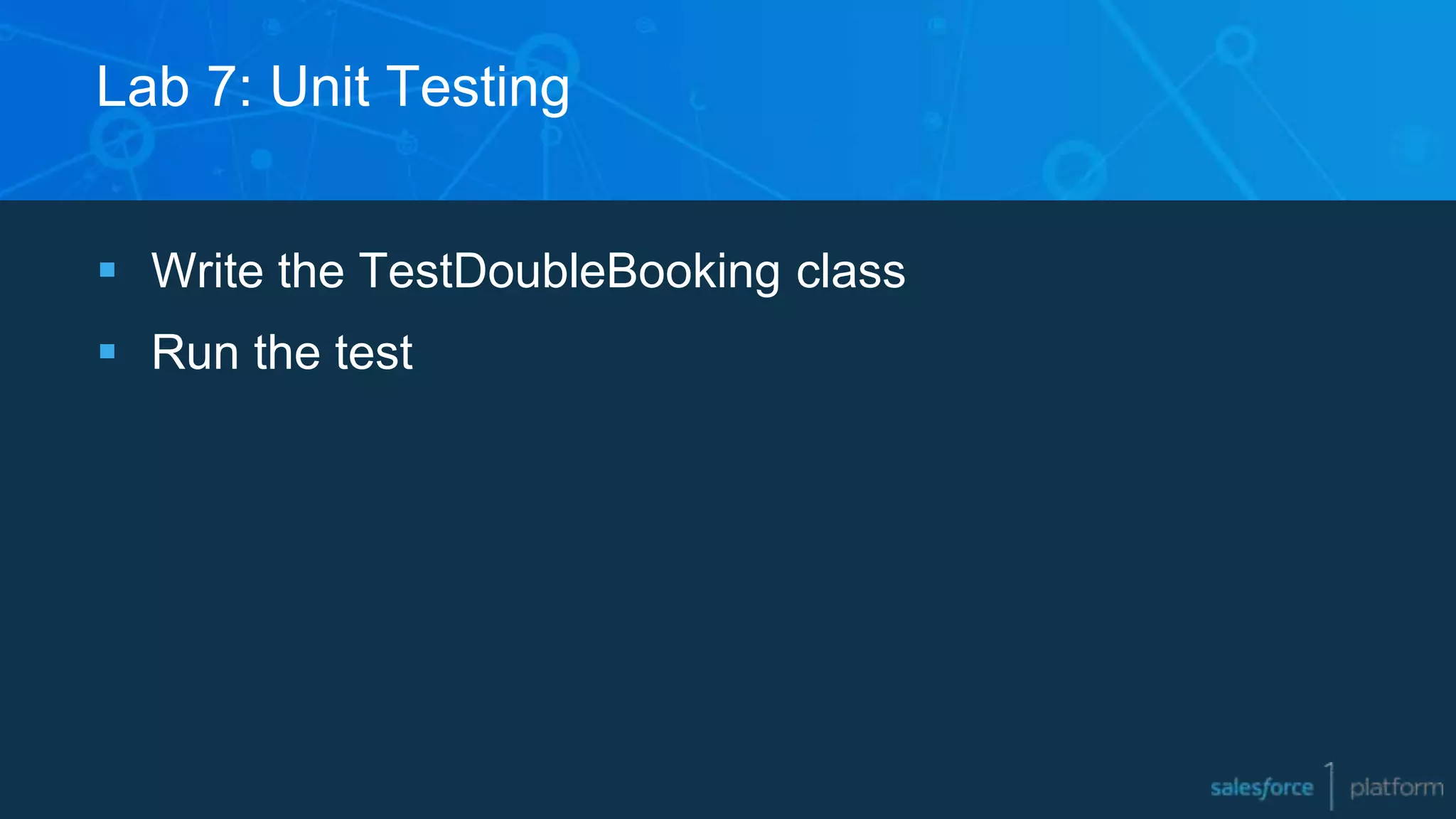 Lab 7: Unit Testing
 Write the TestDoubleBooking class
 Run the test
 