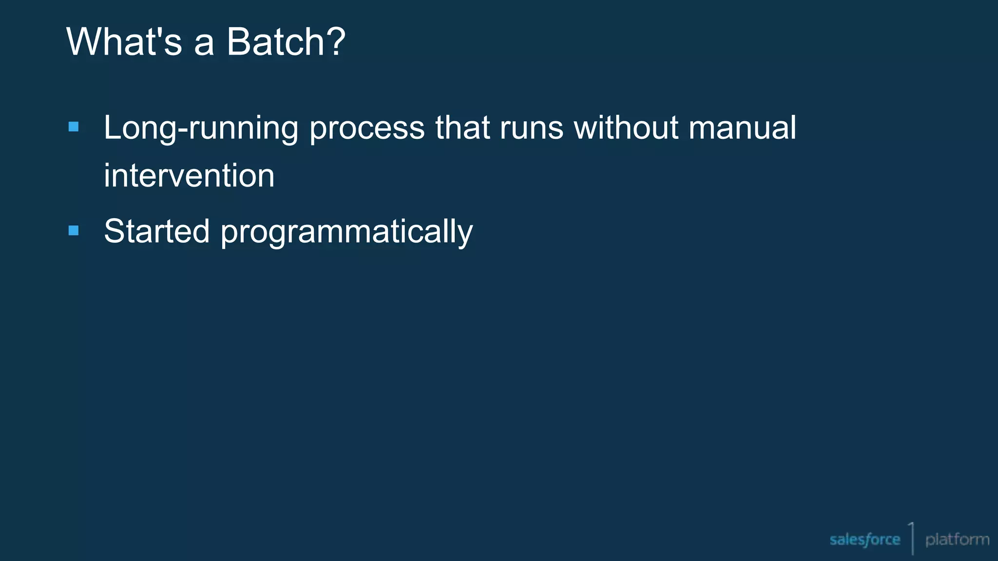 What's a Batch?
 Long-running process that runs without manual
intervention
 Started programmatically
 