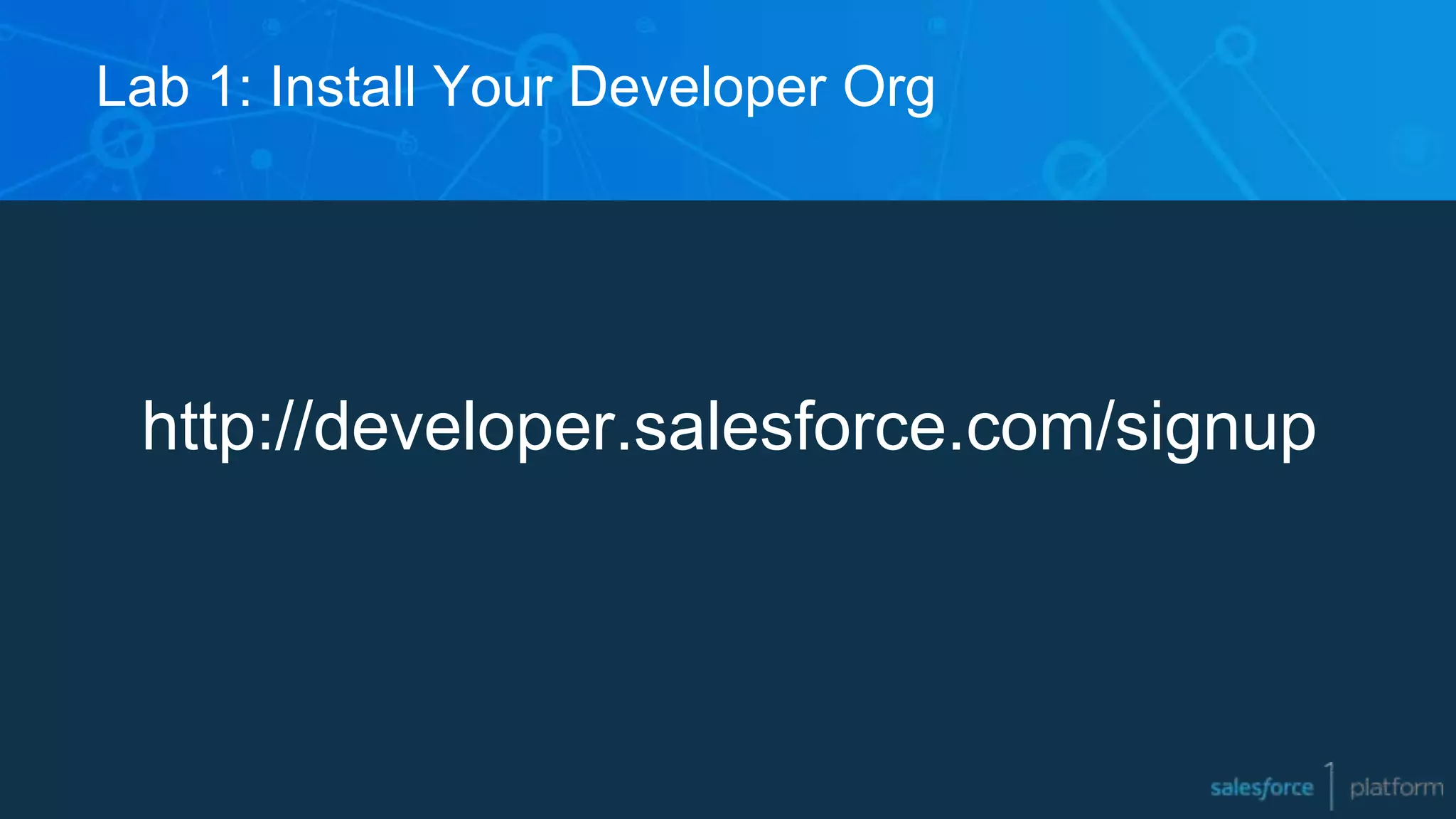 Lab 1: Install Your Developer Org
http://developer.salesforce.com/signup
 