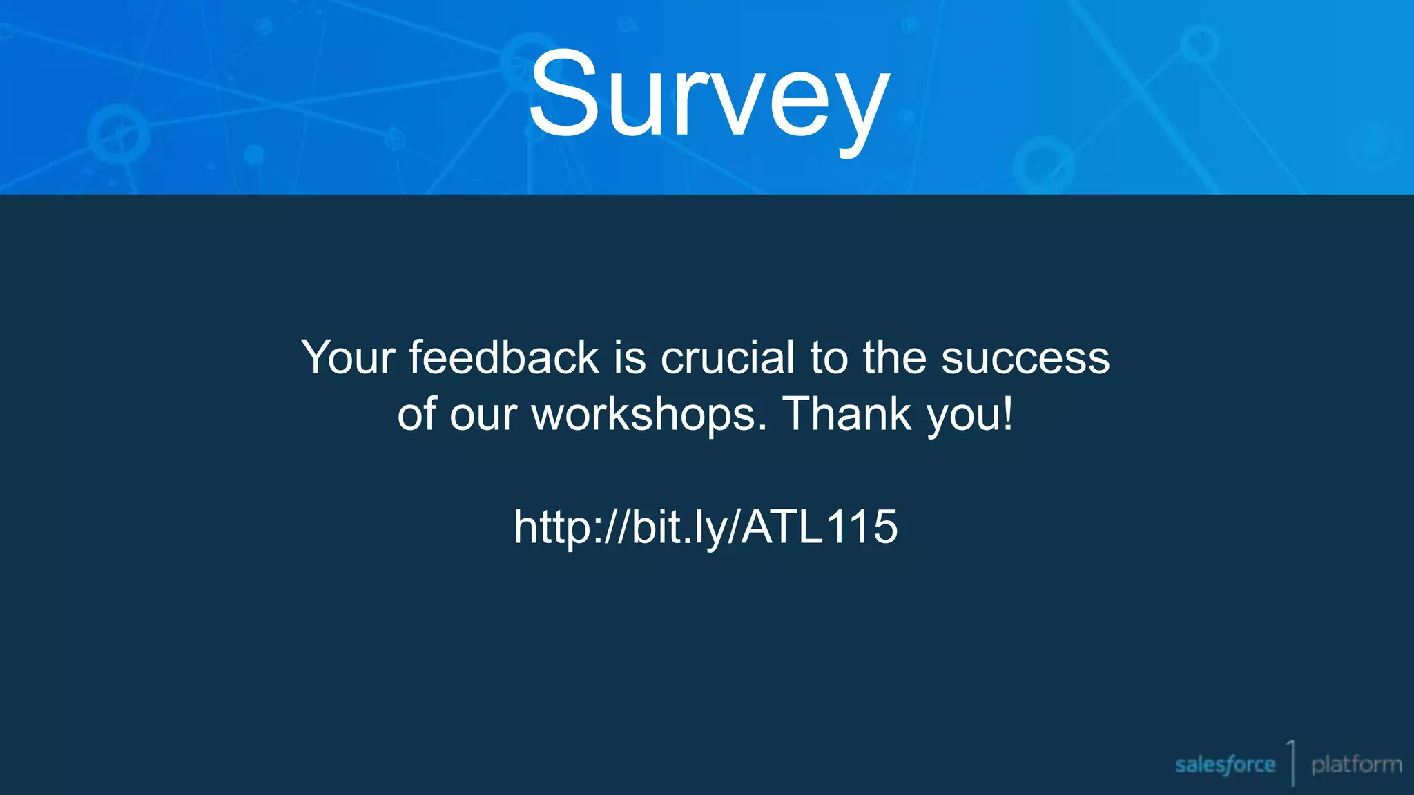 Survey
Your feedback is crucial to the success
of our workshops. Thank you!
http://bit.ly/ATL115
 