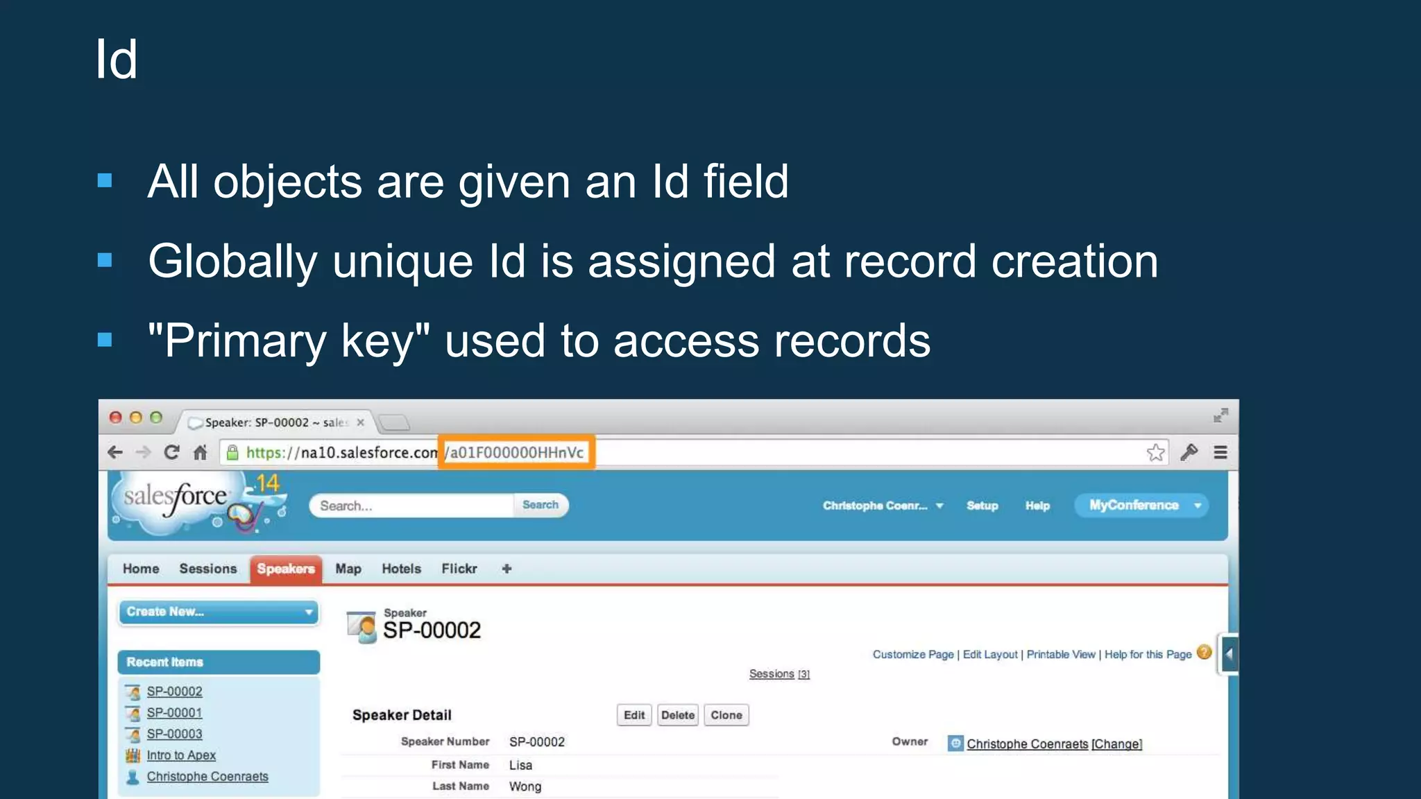 Id
 All objects are given an Id field
 Globally unique Id is assigned at record creation
 "Primary key" used to access records
 