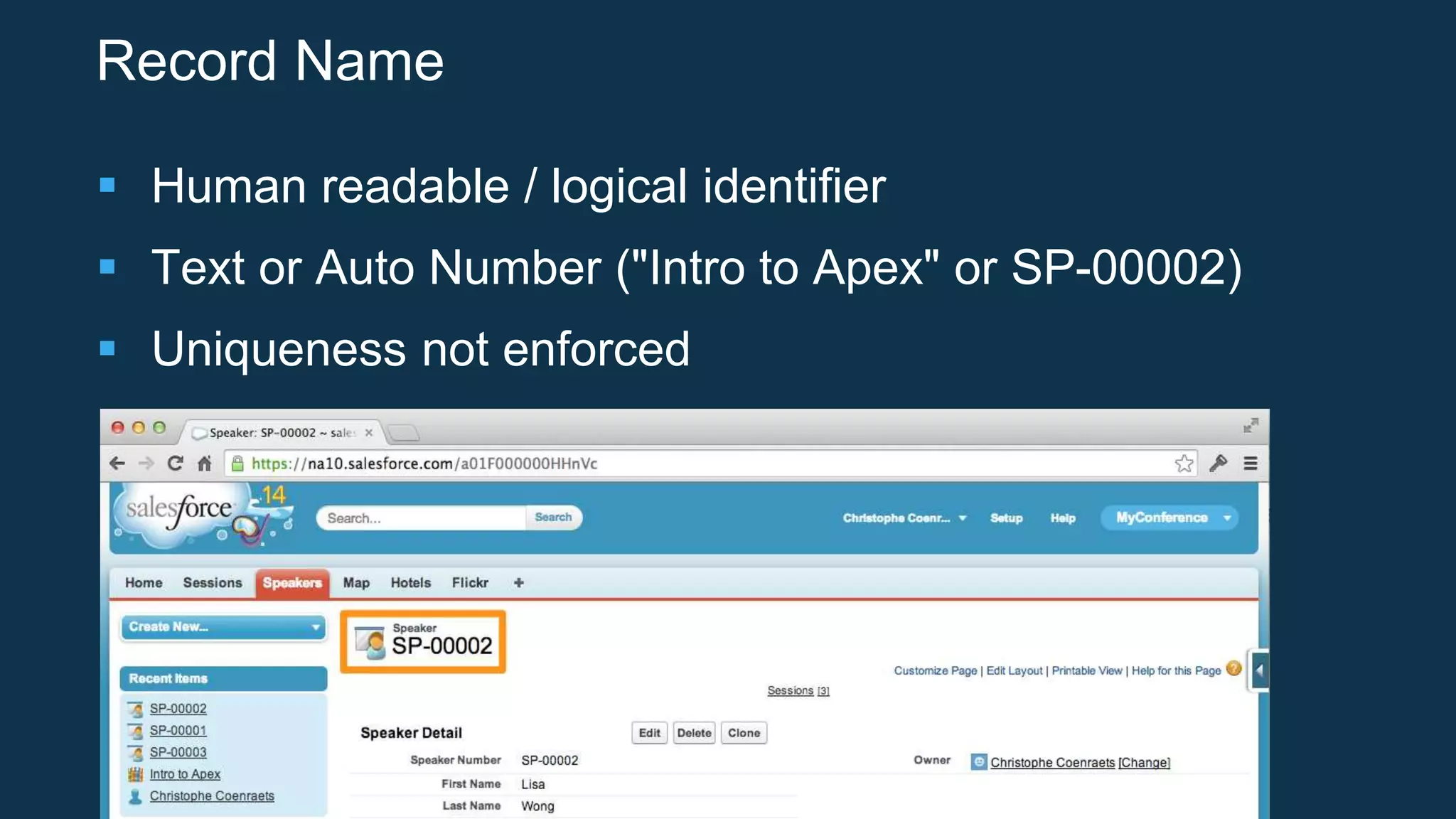 Record Name
 Human readable / logical identifier
 Text or Auto Number ("Intro to Apex" or SP-00002)
 Uniqueness not enforced
 