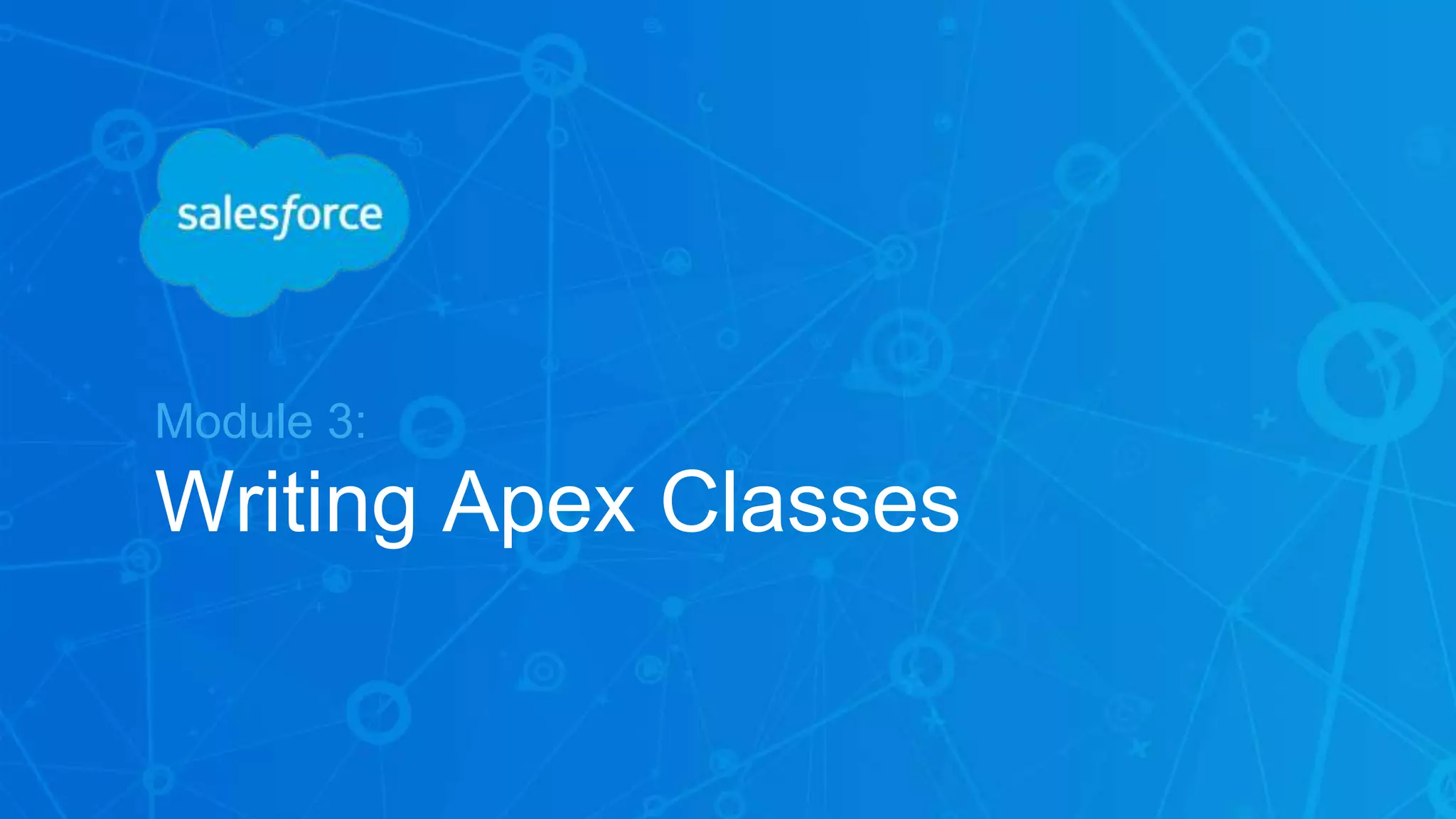 Module 3:
Writing Apex Classes
 