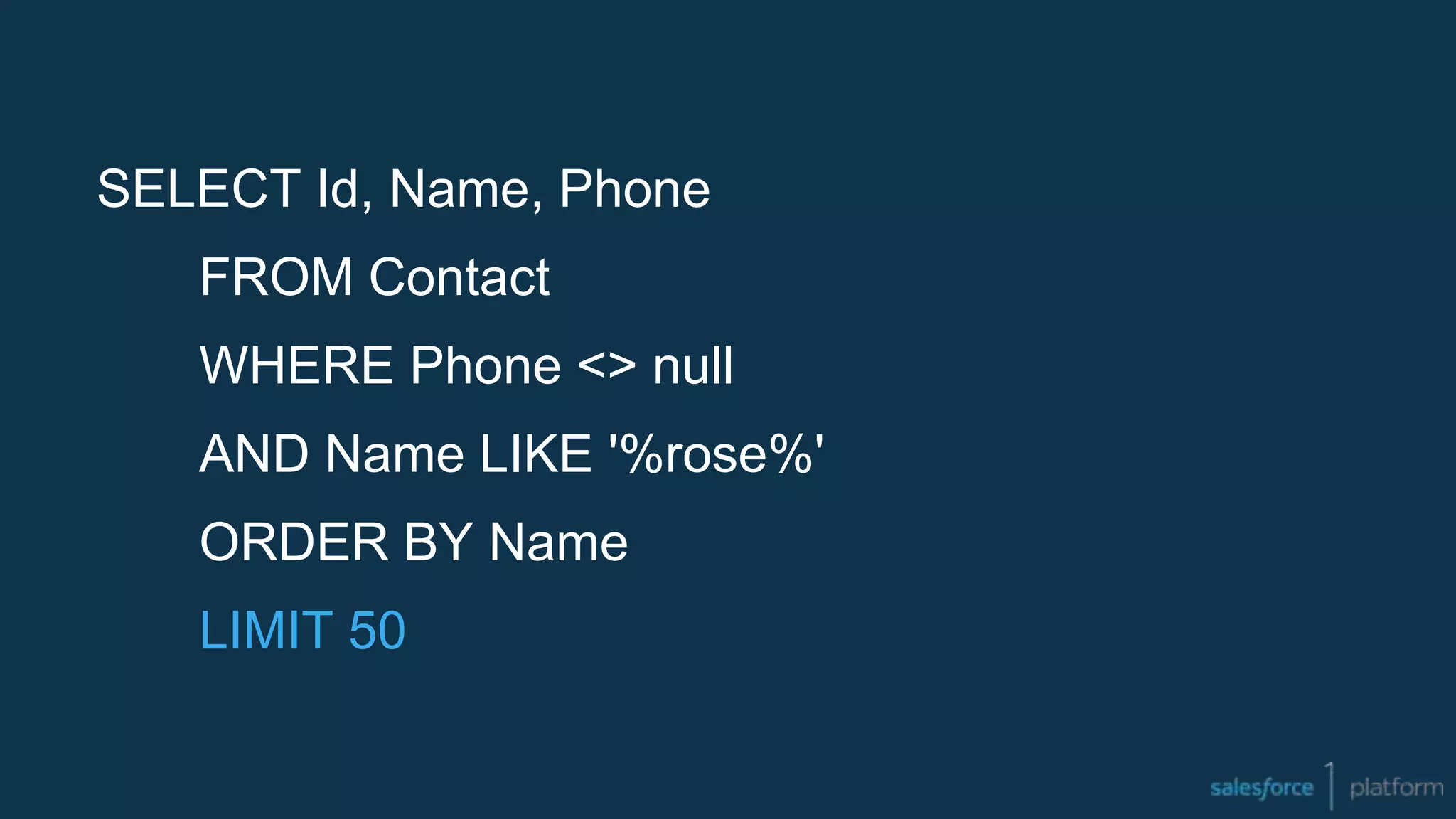 SELECT Id, Name, Phone
FROM Contact
WHERE Phone <> null
AND Name LIKE '%rose%'
ORDER BY Name
LIMIT 50
 