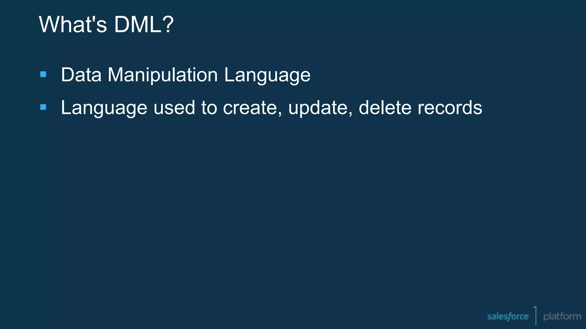 What's DML?
 Data Manipulation Language
 Language used to create, update, delete records
 