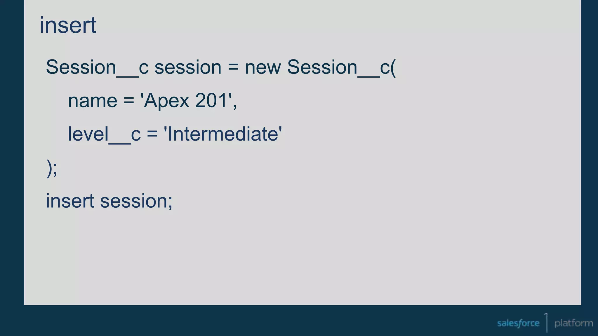 insert
Session__c session = new Session__c(
name = 'Apex 201',
level__c = 'Intermediate'
);
insert session;
 