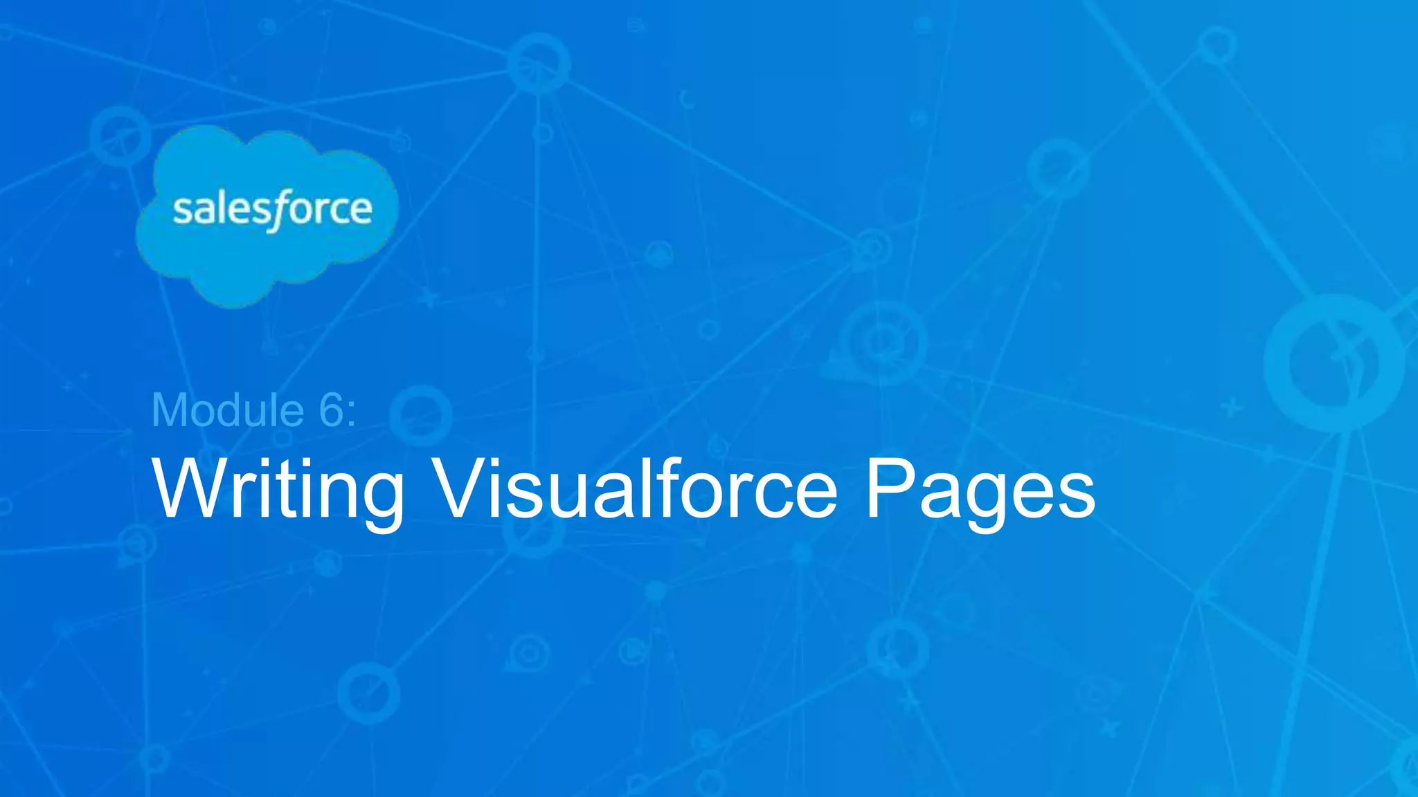 Module 6:
Writing Visualforce Pages
 