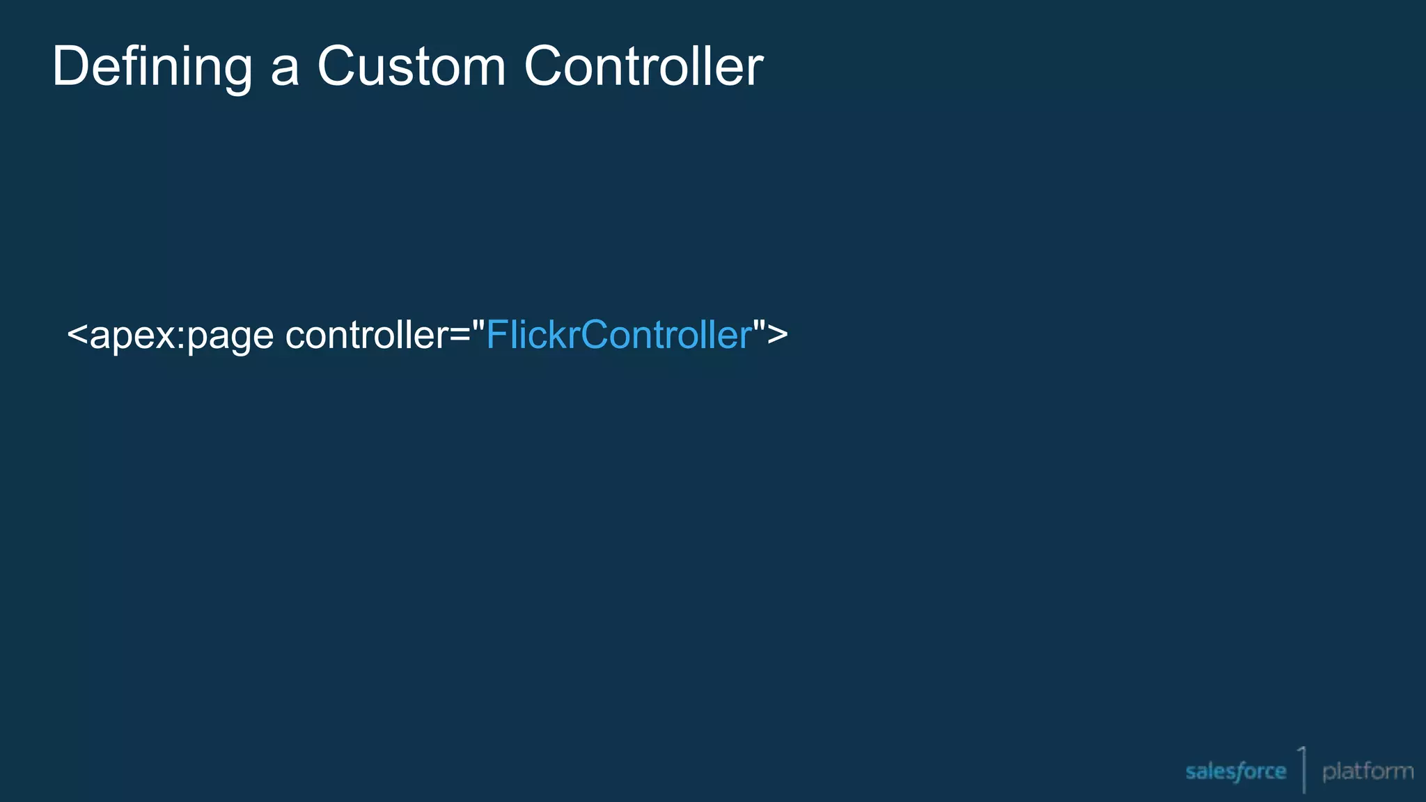 Defining a Custom Controller
<apex:page controller="FlickrController">
 