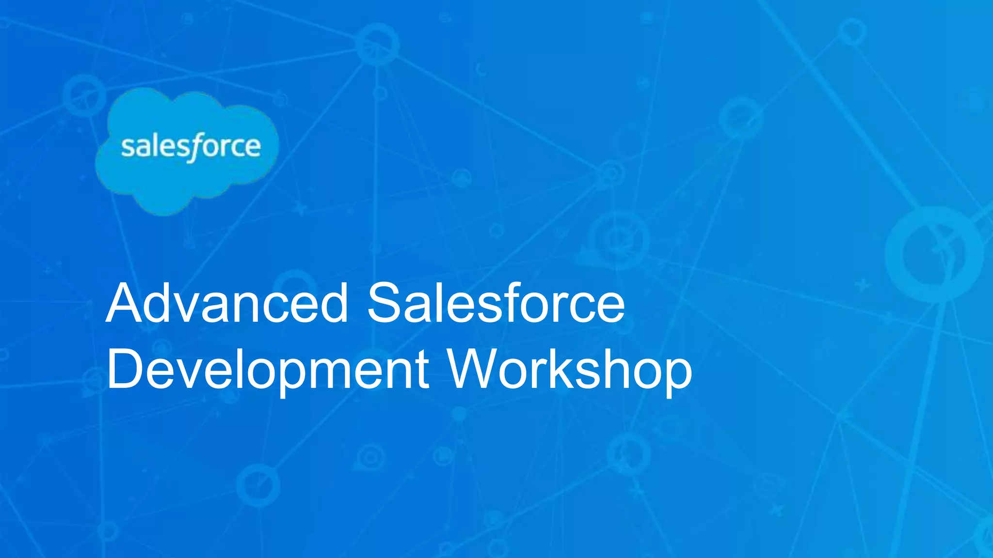 Advanced Salesforce
Development Workshop
 
