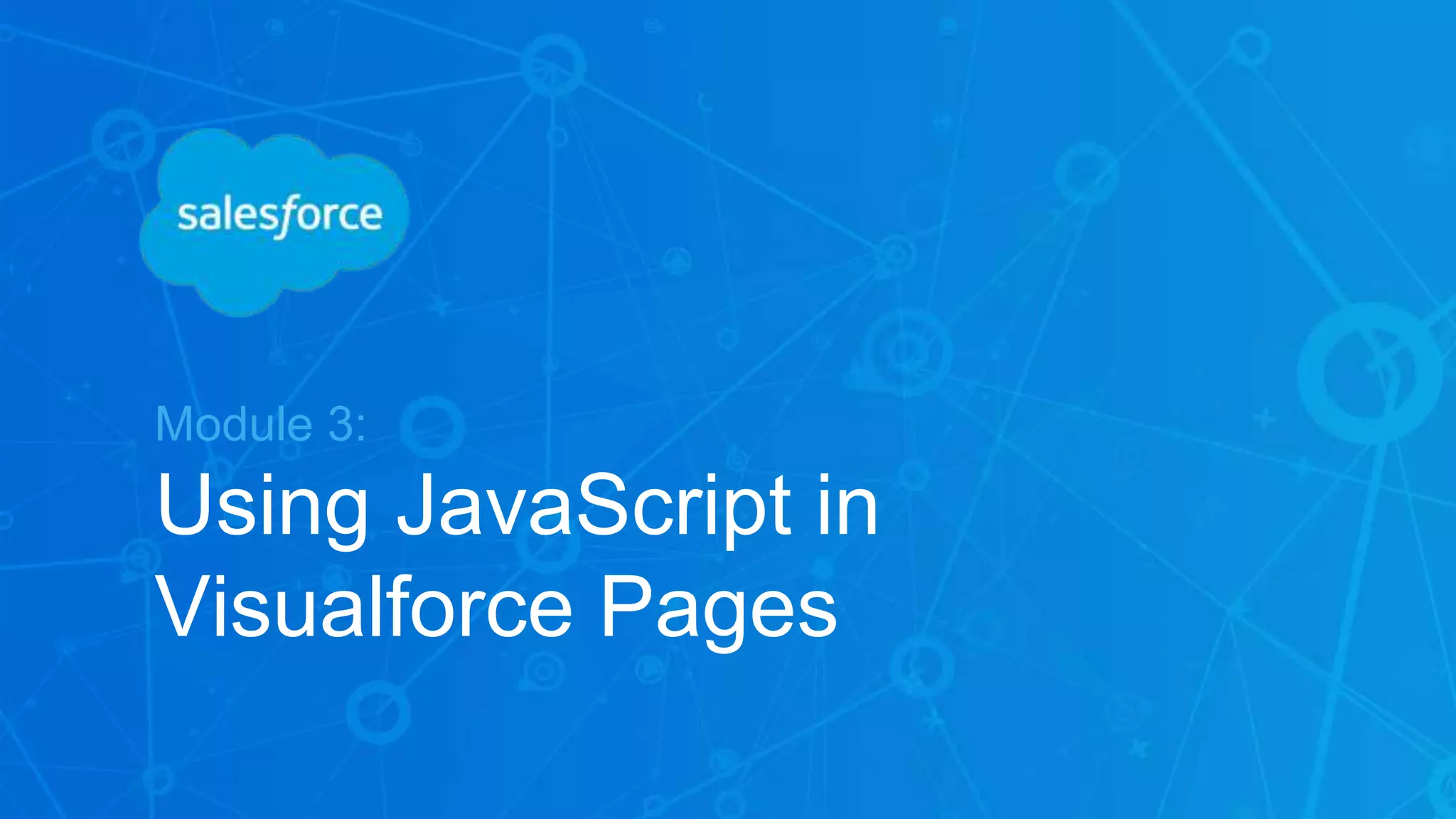 Module 3:
Using JavaScript in
Visualforce Pages
 