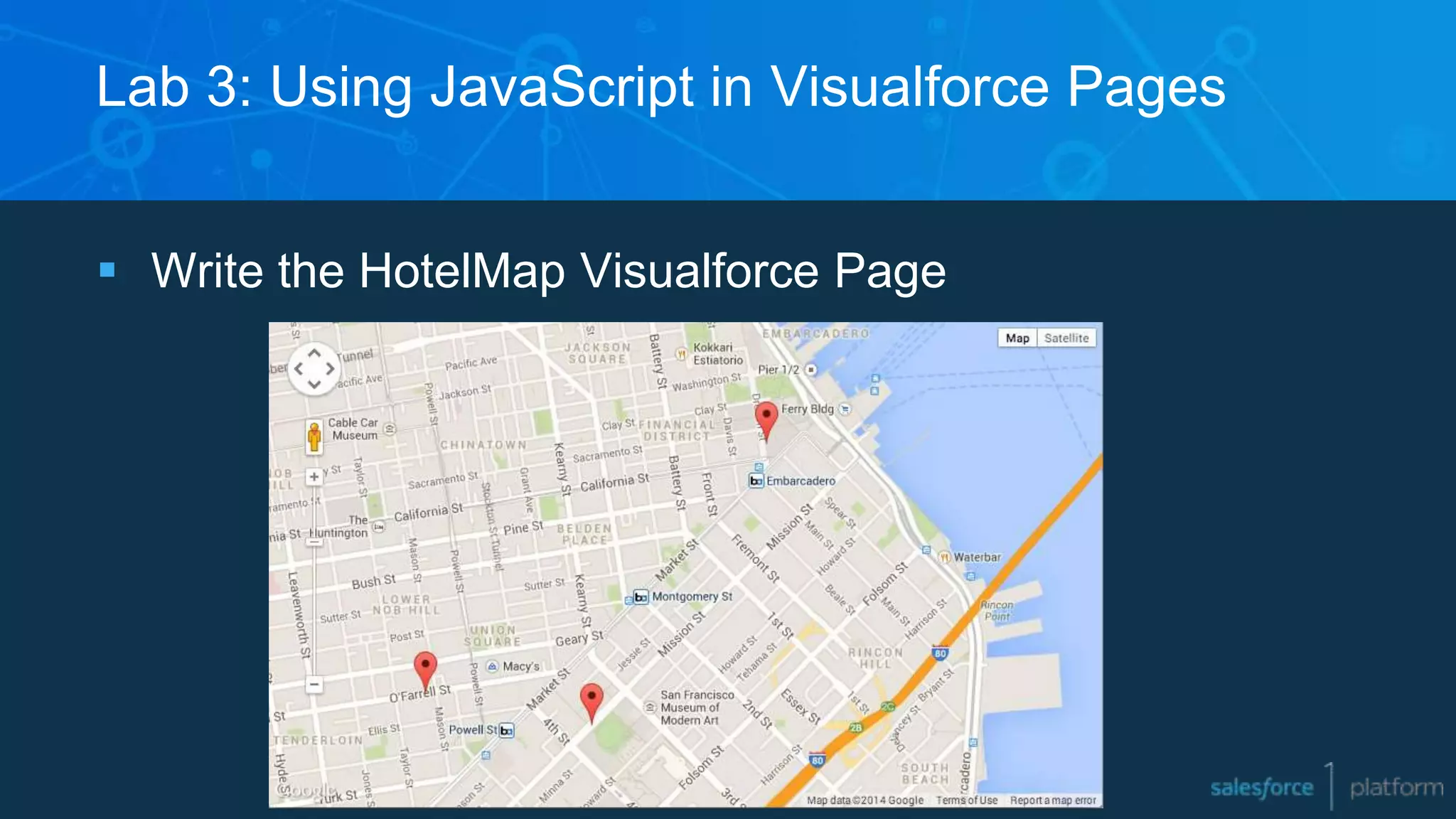 Lab 3: Using JavaScript in Visualforce Pages
 Write the HotelMap Visualforce Page
 