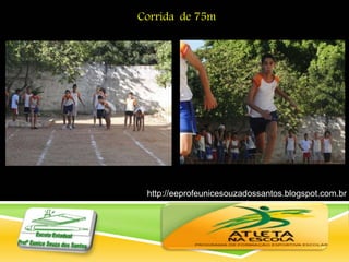 http://eeprofeunicesouzadossantos.blogspot.com.br
/
Corrida de 75m
 
