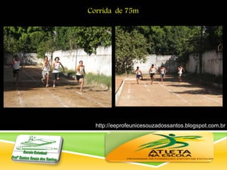 http://eeprofeunicesouzadossantos.blogspot.com.br
/
Corrida de 75m
 