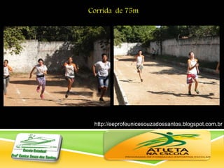 http://eeprofeunicesouzadossantos.blogspot.com.br
/
Corrida de 75m
 