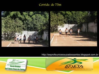 http://eeprofeunicesouzadossantos.blogspot.com.br
/
Corrida de 75m
 