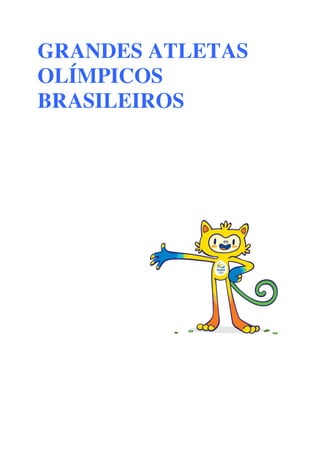 GRANDES ATLETAS
OLÍMPICOS
BRASILEIROS
 