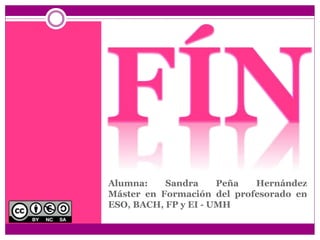 Alumna: Sandra Peña Hernández
Máster en Formación del profesorado en
ESO, BACH, FP y EI - UMH
 