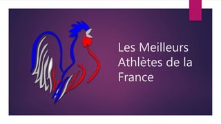 Les Meilleurs
Athlètes de la
France
 