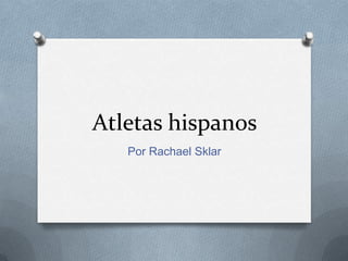 Atletas hispanos
Por Rachael Sklar

 