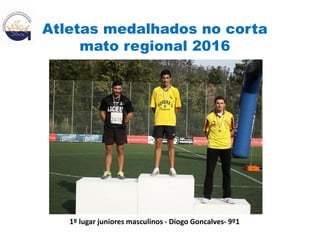 Atletas medalhados no corta
mato regional 2016
1º lugar juniores masculinos - Diogo Goncalves- 9º1
 