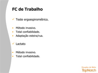 FC de Trabalho Teste ergoespirométrico. Método invasivo. Total confiabilidade. Adaptação esteira/rua. Lactato Método invasivo. Total confiabilidade. 